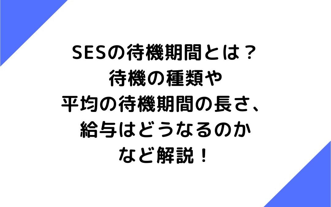 SESの待機期間とは？待機の種類や平均の待機期間の長さ、給与はどうなるのかなど解説！